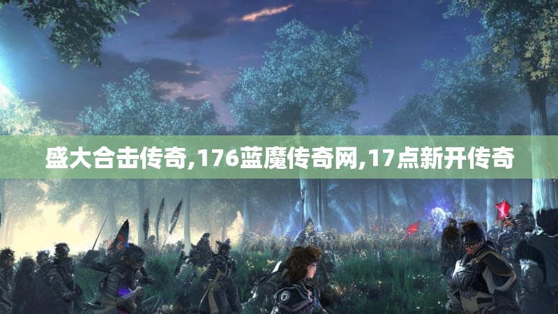 盛大合击传奇,176蓝魔传奇网,17点新开传奇