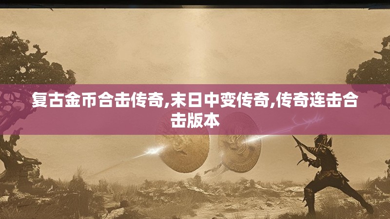 复古金币合击传奇,末日中变传奇,传奇连击合击版本