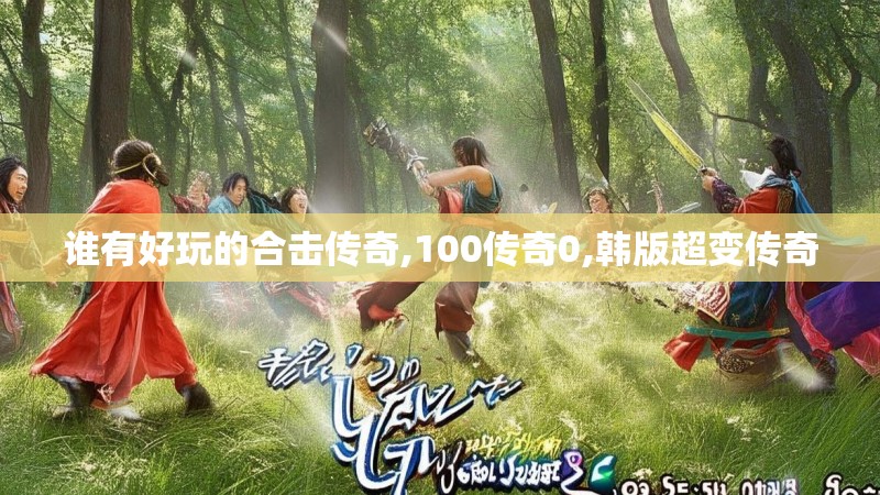 谁有好玩的合击传奇,100传奇0,韩版超变传奇