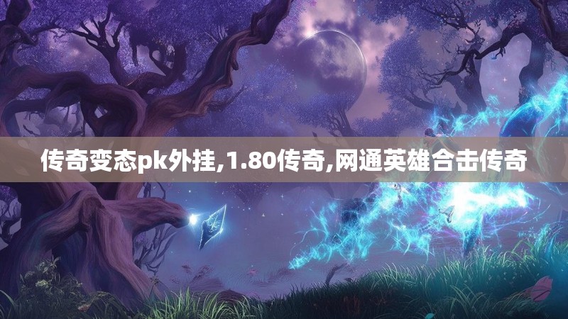 传奇变态pk外挂,1.80传奇,网通英雄合击传奇