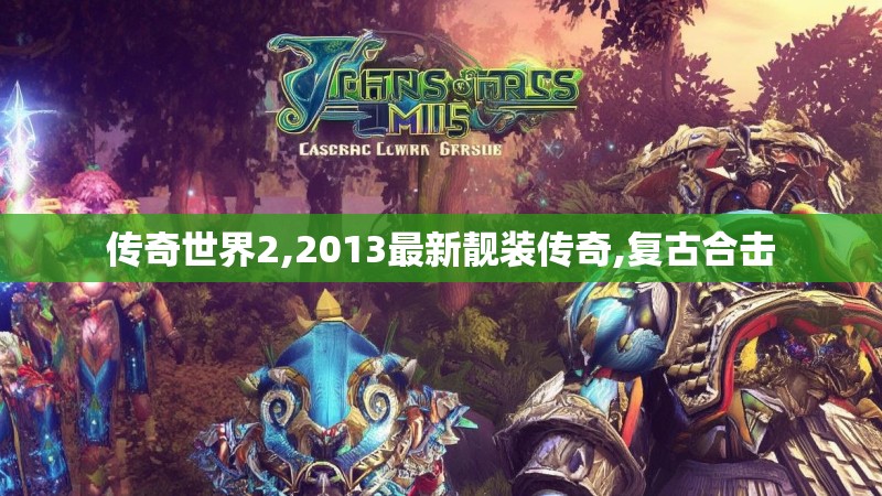 传奇世界2,2013最新靓装传奇,复古合击