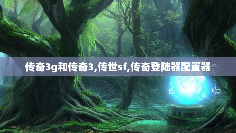 传奇3g和传奇3,传世sf,传奇登陆器配置器