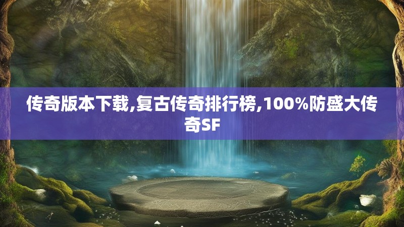 传奇版本下载,复古传奇排行榜,100%防盛大传奇SF