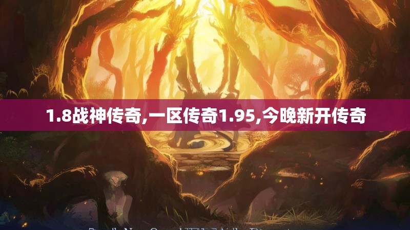 1.8战神传奇,一区传奇1.95,今晚新开传奇