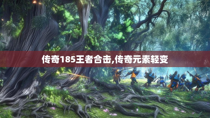 传奇185王者合击,传奇元素轻变