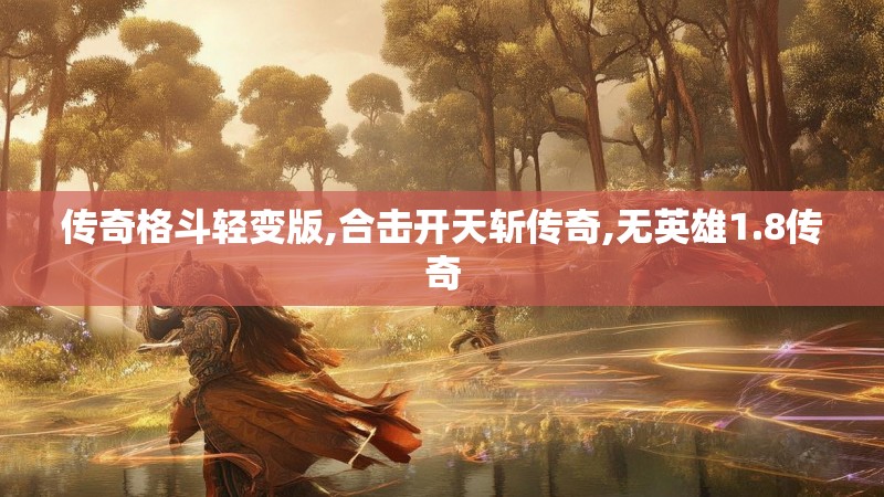 传奇格斗轻变版,合击开天斩传奇,无英雄1.8传奇