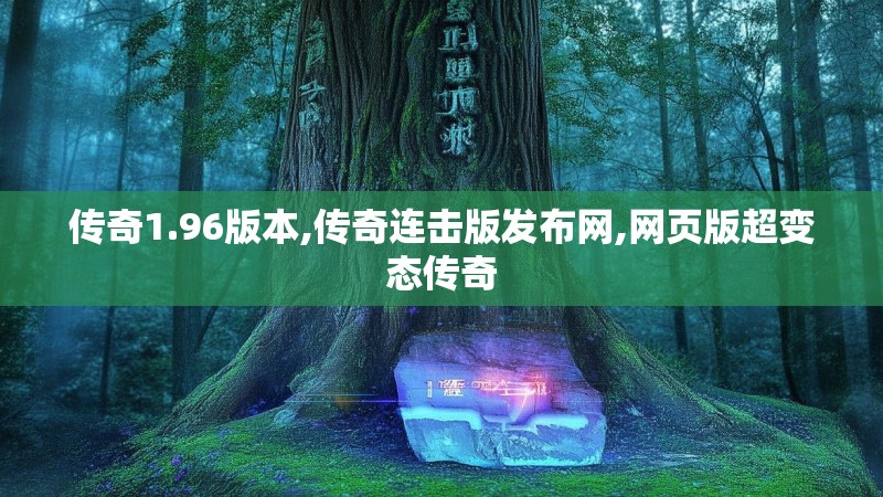 传奇1.96版本,传奇连击版发布网,网页版超变态传奇