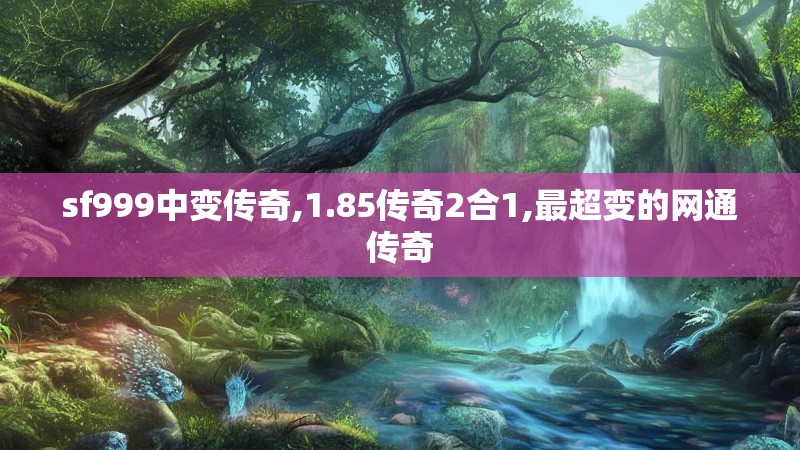 sf999中变传奇,1.85传奇2合1,最超变的网通传奇