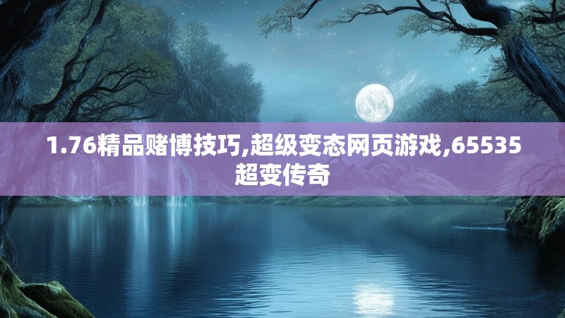 1.76精品赌博技巧,超级变态网页游戏,65535超变传奇