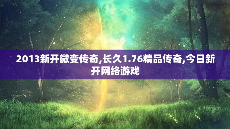 2013新开微变传奇,长久1.76精品传奇,今日新开网络游戏