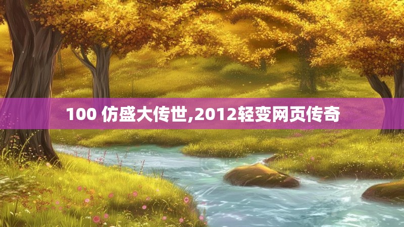 100 仿盛大传世,2012轻变网页传奇