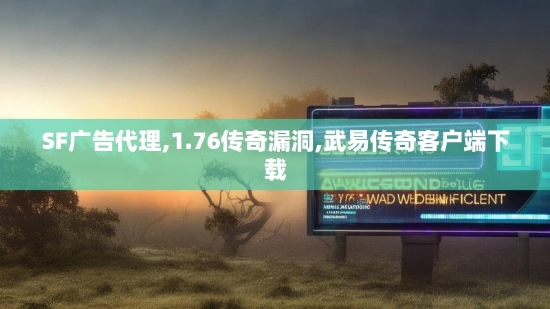SF广告代理,1.76传奇漏洞,武易传奇客户端下载