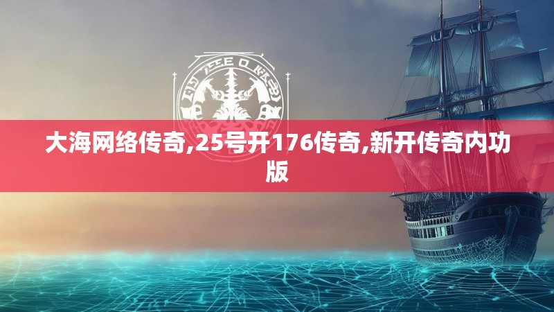 大海网络传奇,25号开176传奇,新开传奇内功版