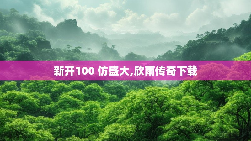 新开100 仿盛大,欣雨传奇下载