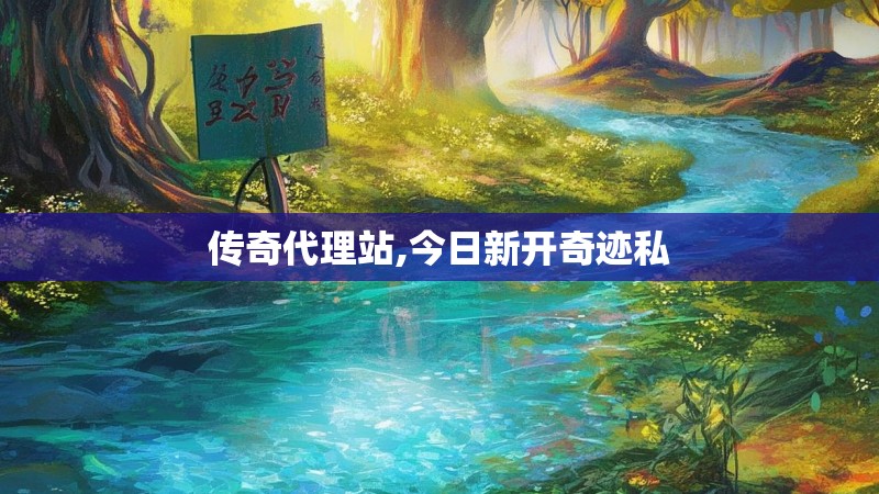 传奇代理站,今日新开奇迹私