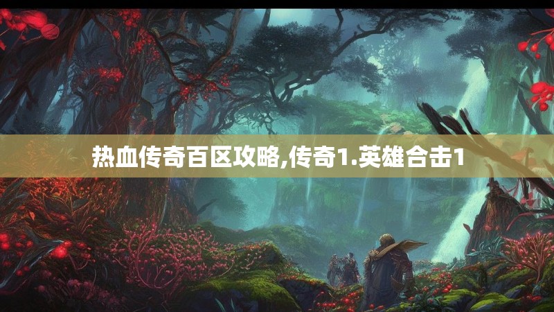 热血传奇百区攻略,传奇1.英雄合击1