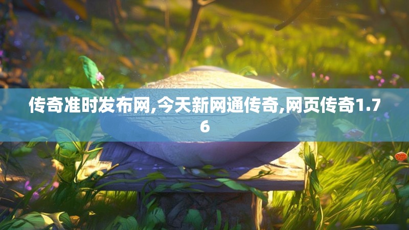 传奇准时发布网,今天新网通传奇,网页传奇1.76