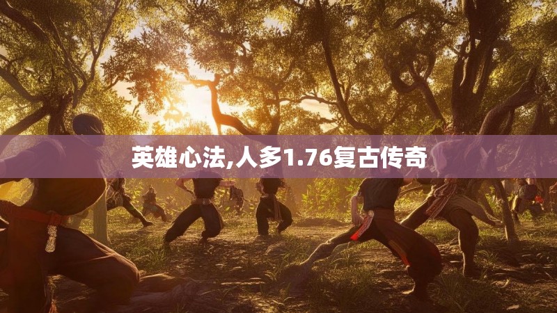 英雄心法,人多1.76复古传奇