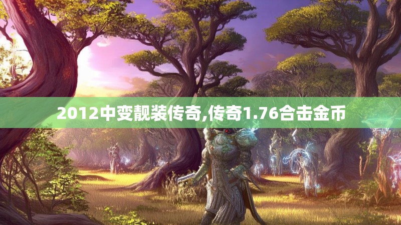 2012中变靓装传奇,传奇1.76合击金币