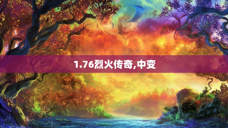 1.76烈火传奇,中变