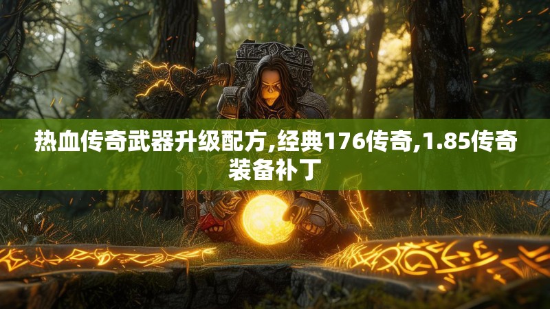 热血传奇武器升级配方,经典176传奇,1.85传奇装备补丁