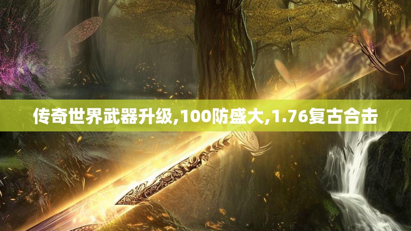 传奇世界武器升级,100防盛大,1.76复古合击