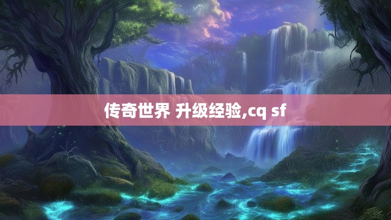 传奇世界 升级经验,cq sf