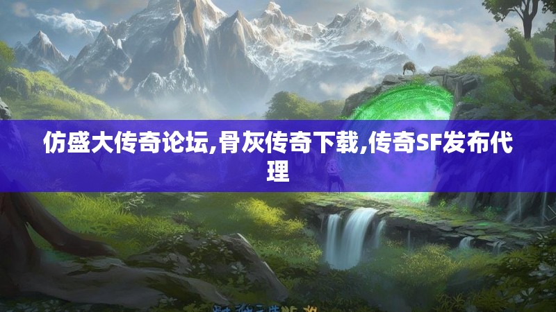 仿盛大传奇论坛,骨灰传奇下载,传奇SF发布代理