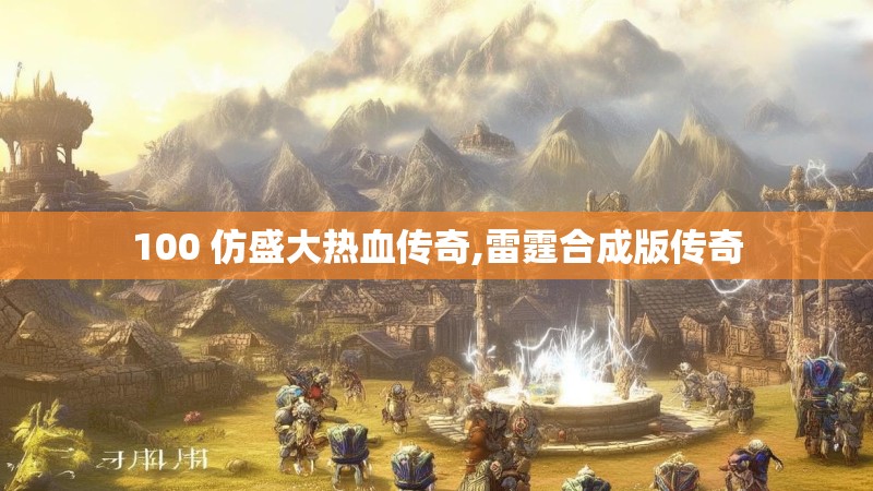100 仿盛大热血传奇,雷霆合成版传奇