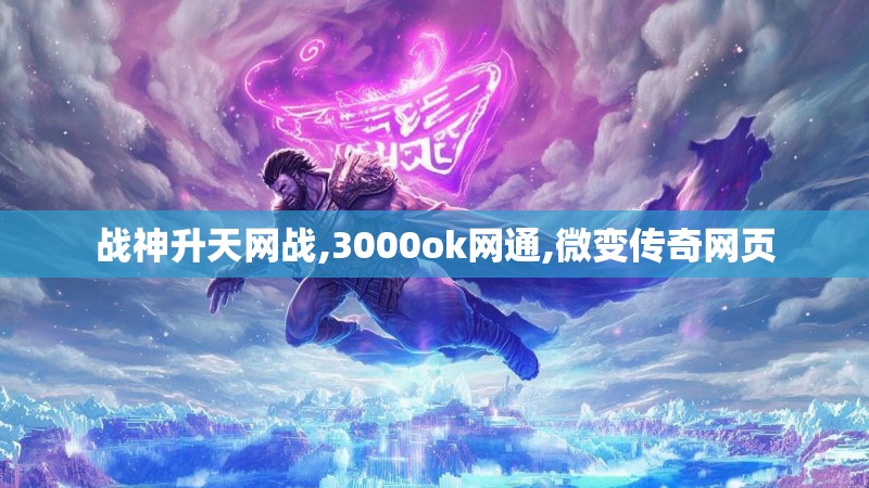 战神升天网战,3000ok网通,微变传奇网页
