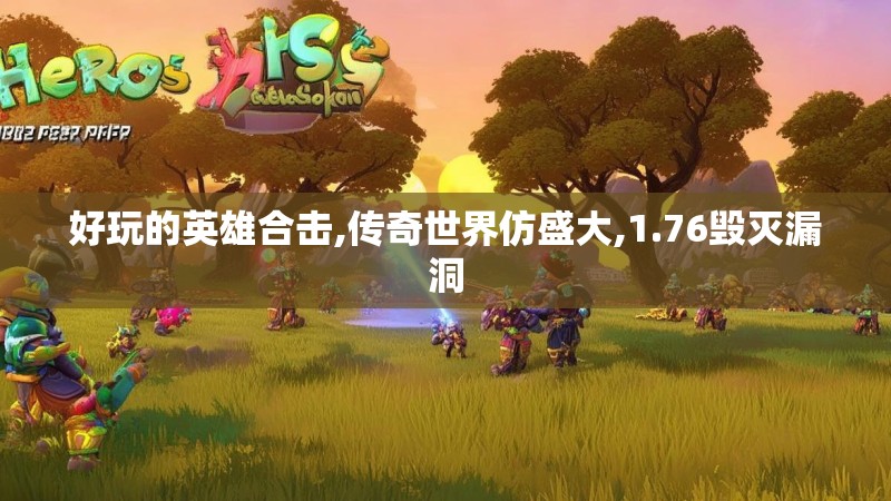 好玩的英雄合击,传奇世界仿盛大,1.76毁灭漏洞