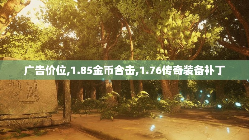 广告价位,1.85金币合击,1.76传奇装备补丁