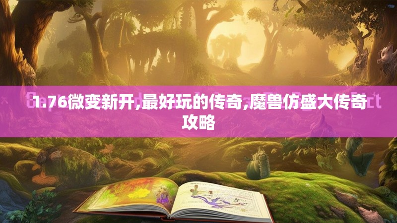 1.76微变新开,最好玩的传奇,魔兽仿盛大传奇攻略