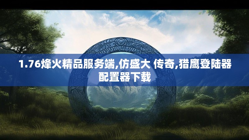 1.76烽火精品服务端,仿盛大 传奇,猎鹰登陆器配置器下载