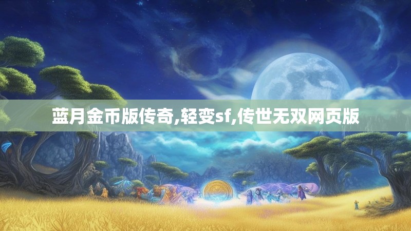 蓝月金币版传奇,轻变sf,传世无双网页版
