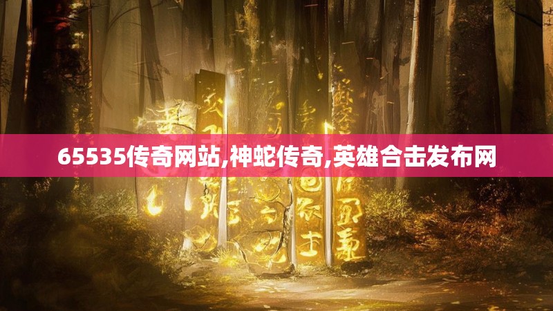 65535传奇网站,神蛇传奇,英雄合击发布网