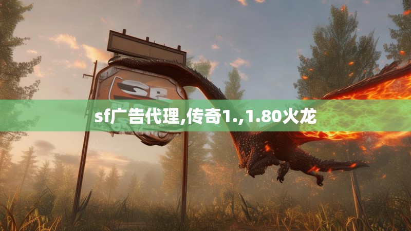 sf广告代理,传奇1.,1.80火龙