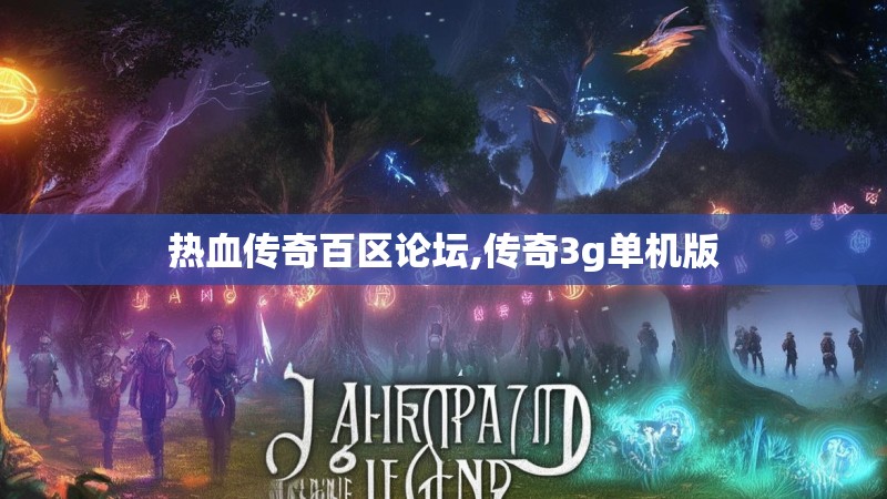 热血传奇百区论坛,传奇3g单机版