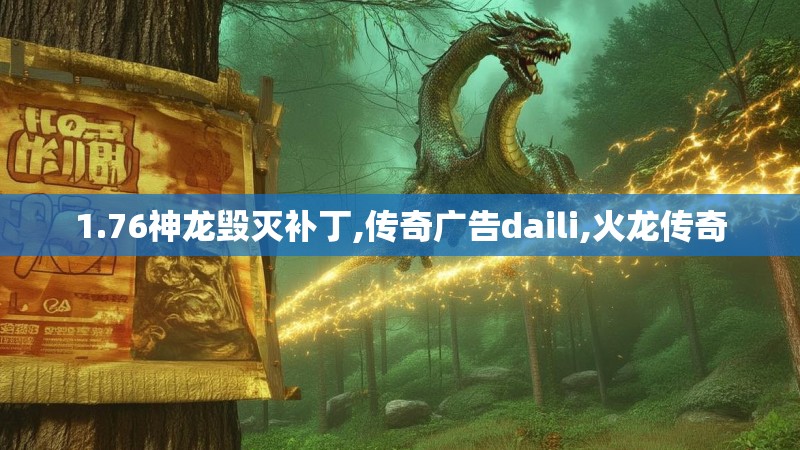 1.76神龙毁灭补丁,传奇广告daili,火龙传奇