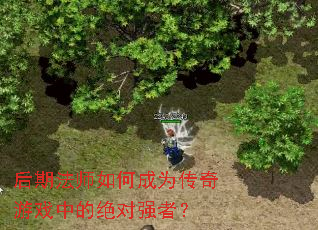 后期法师如何成为传奇游戏中的绝对强者？