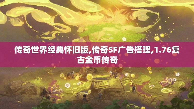 传奇世界经典怀旧版,传奇SF广告搭理,1.76复古金币传奇