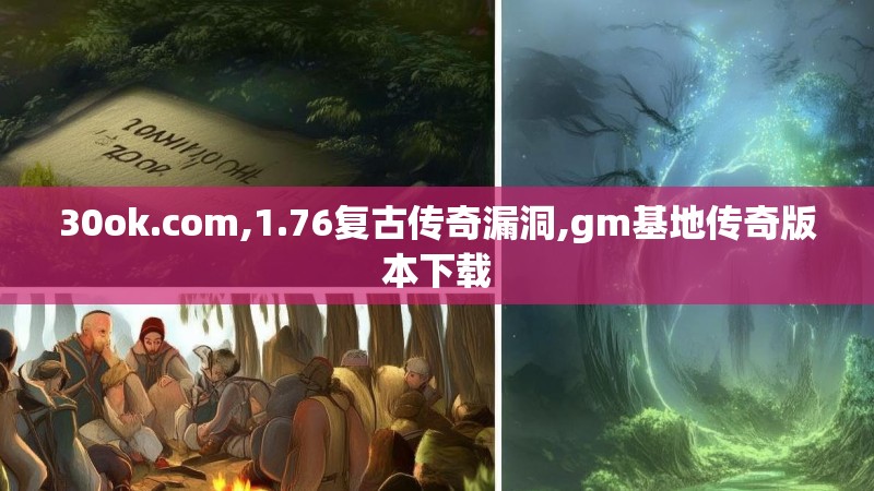 30ok.com,1.76复古传奇漏洞,gm基地传奇版本下载