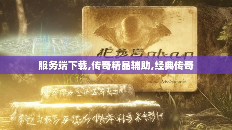 服务端下载,传奇精品辅助,经典传奇