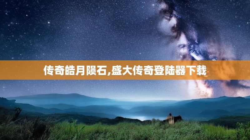 传奇皓月陨石,盛大传奇登陆器下载