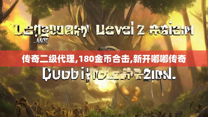 传奇二级代理,180金币合击,新开嘟嘟传奇