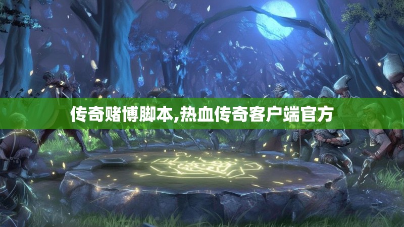 传奇赌博脚本,热血传奇客户端官方