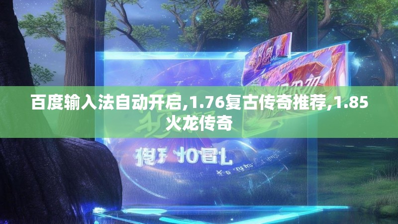 百度输入法自动开启,1.76复古传奇推荐,1.85火龙传奇