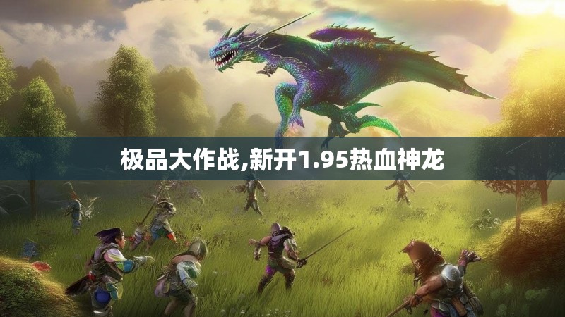 极品大作战,新开1.95热血神龙