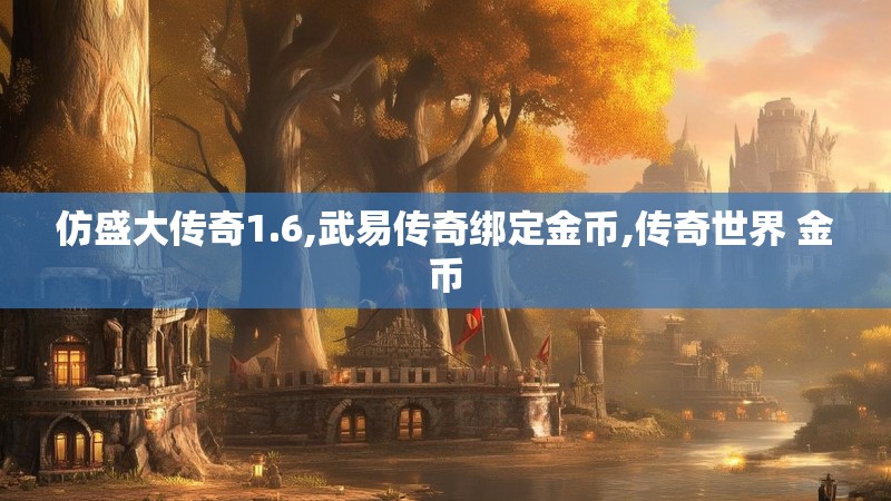 仿盛大传奇1.6,武易传奇绑定金币,传奇世界 金币