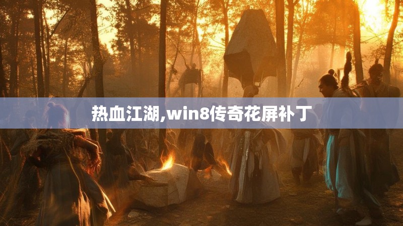 热血江湖,win8传奇花屏补丁